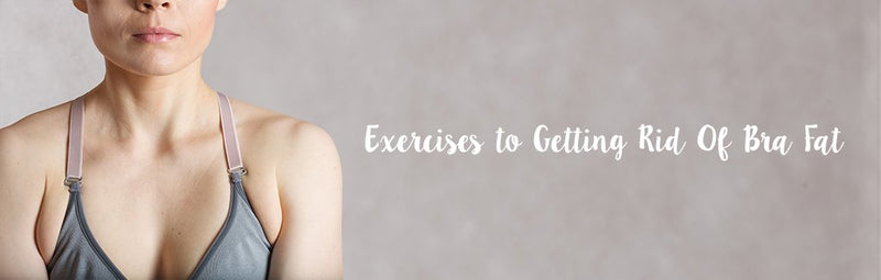 Exercises to Getting Rid Of Bra Fat